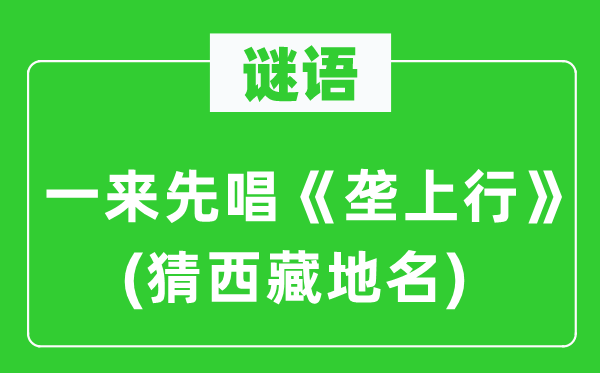 谜语：一来先唱《垄上行》(猜西藏地名)