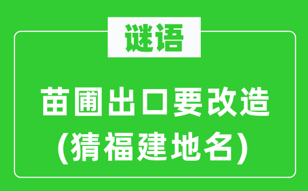 谜语：苗圃出口要改造(猜福建地名)