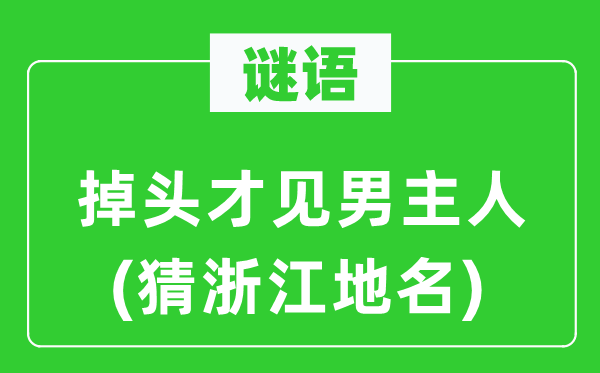 谜语：掉头才见男主人(猜浙江地名)