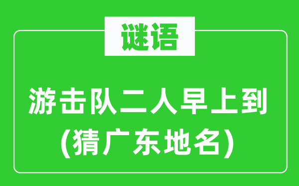 谜语：游击队二人早上到(猜广东地名)