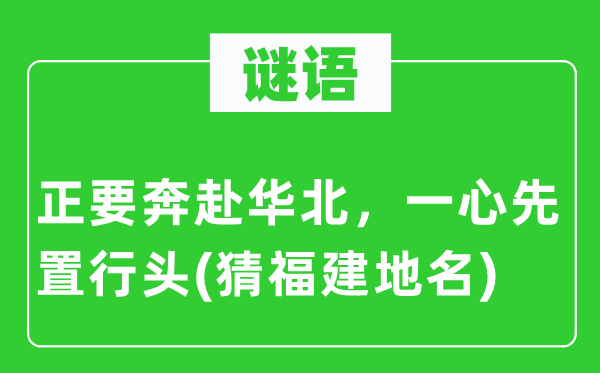 谜语：正要奔赴华北，一心先置行头(猜福建地名)