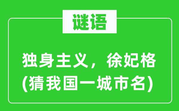 谜语：独身主义，徐妃格(猜我国一城市名)