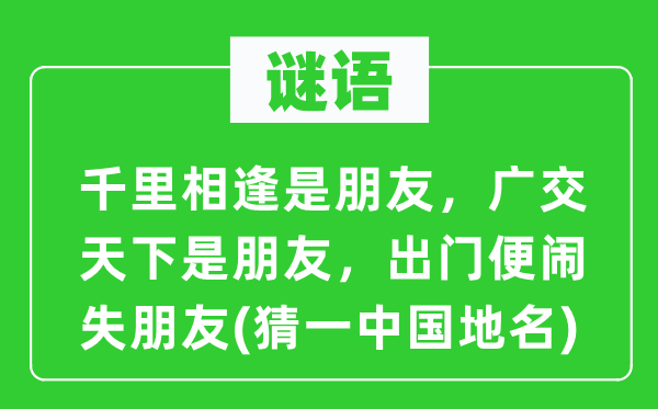 谜语：千里相逢是朋友，广交天下是朋友，出门便闹失朋友(猜一中国地名)