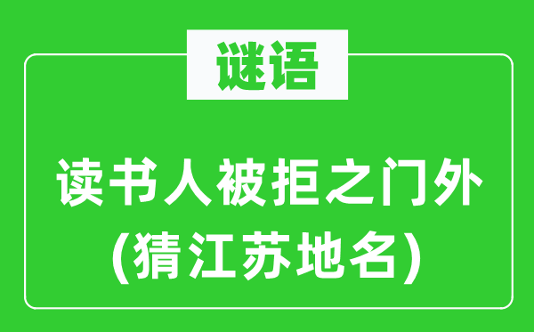 谜语：读书人被拒之门外(猜江苏地名)