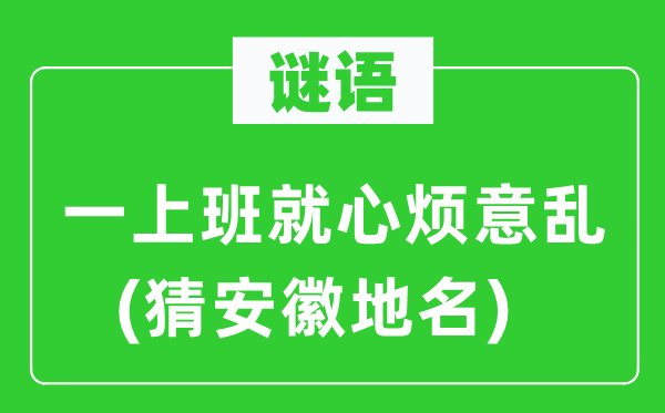 谜语：一上班就心烦意乱(猜安徽地名)