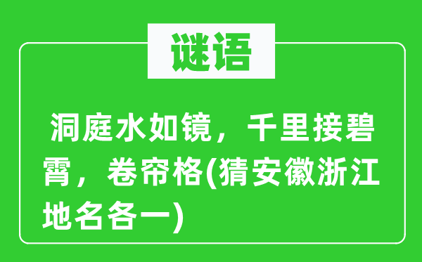 谜语：洞庭水如镜，千里接碧霄，卷帘格(猜安徽浙江地名各一)