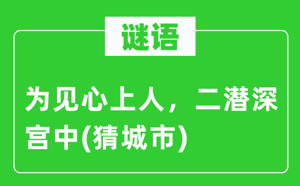 谜语：为见心上人，二潜深宫中(猜城市)