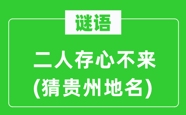 谜语：二人存心不来(猜贵州地名)