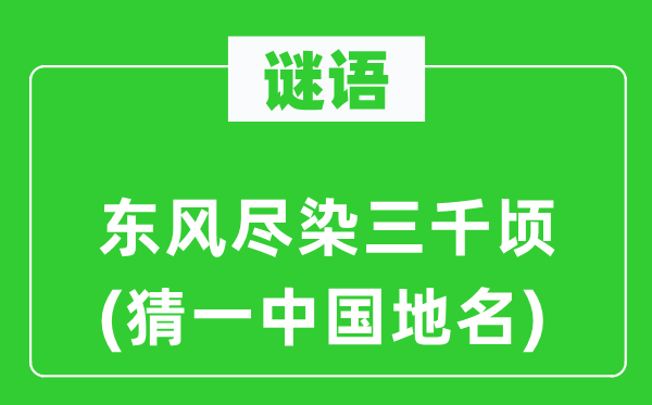 谜语：东风尽染三千顷(猜一中国地名)