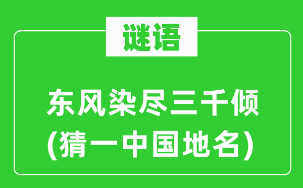 谜语：东风染尽三千倾(猜一中国地名)