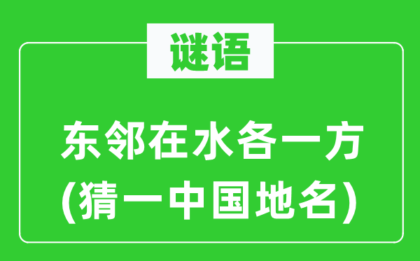 谜语：东邻在水各一方(猜一中国地名)