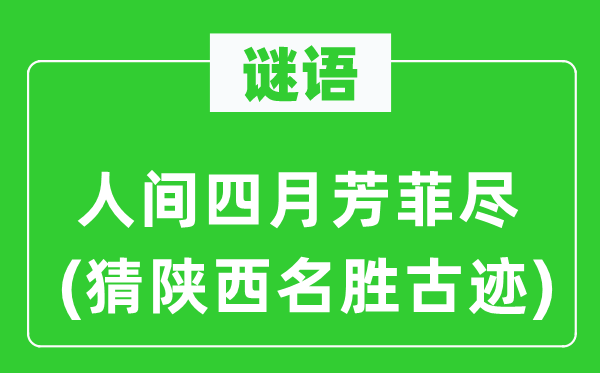 谜语：人间四月芳菲尽(猜陕西名胜古迹)