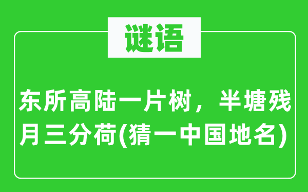 谜语：东所高陆一片树，半塘残月三分荷(猜一中国地名)