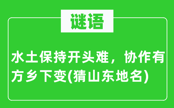 谜语：水土保持开头难，协作有方乡下变(猜山东地名)