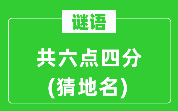 谜语：共六点四分(猜地名)