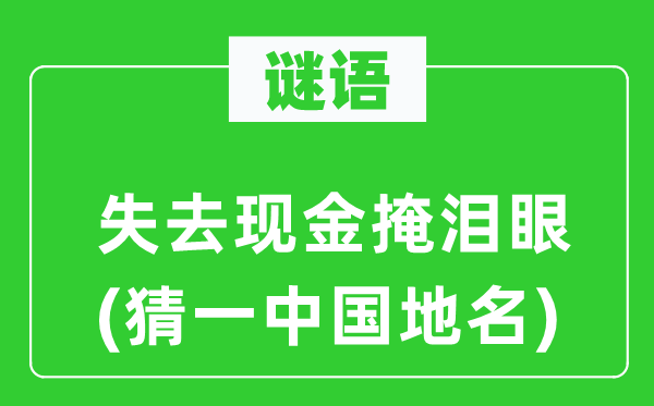 谜语：失去现金掩泪眼(猜一中国地名)