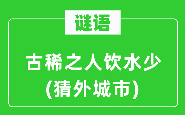 谜语：古稀之人饮水少(猜外城市)