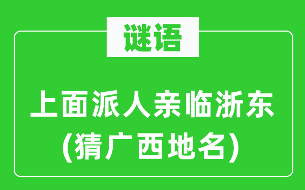 谜语：上面派人亲临浙东(猜广西地名)