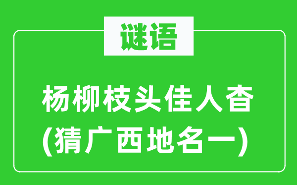 谜语：杨柳枝头佳人杳(猜广西地名一)