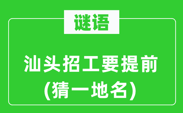 谜语：汕头招工要提前(猜一地名)