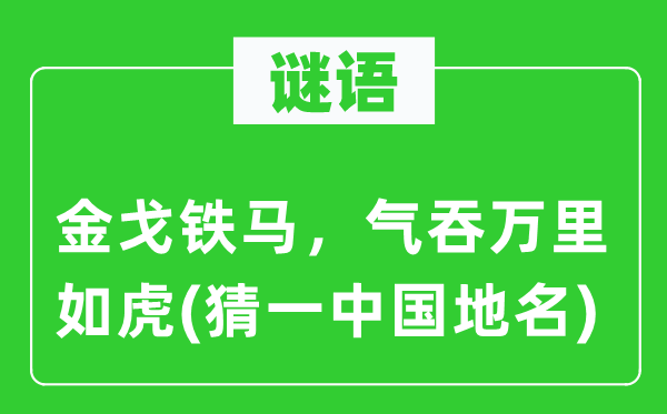 谜语：金戈铁马，气吞万里如虎(猜一中国地名)