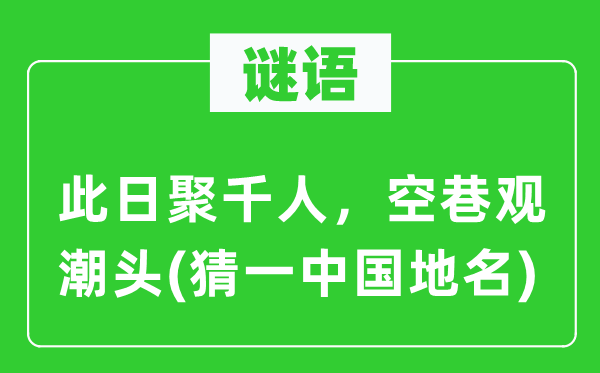 谜语：此日聚千人，空巷观潮头(猜一中国地名)