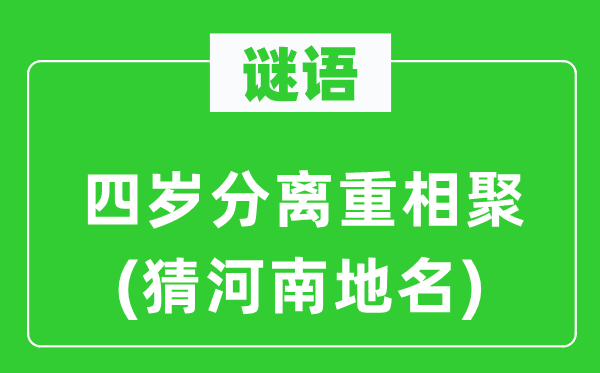 谜语：四岁分离重相聚(猜河南地名)