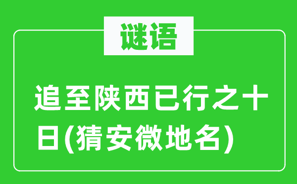 谜语：追至陕西已行之十日(猜安微地名)