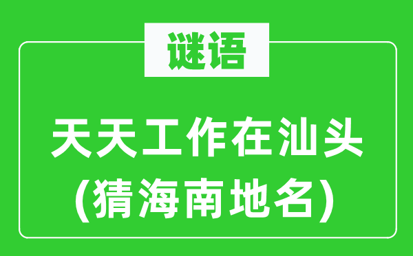 谜语：天天工作在汕头(猜海南地名)