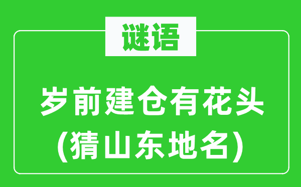 谜语：岁前建仓有花头(猜山东地名)