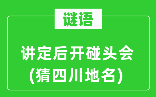 谜语：讲定后开碰头会(猜四川地名)