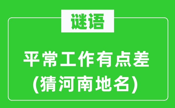 谜语：平常工作有点差(猜河南地名)