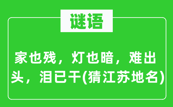 谜语：家也残，灯也暗，难出头，泪已干(猜江苏地名)