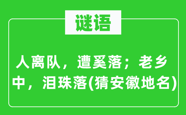 谜语：人离队，遭奚落；老乡中，泪珠落(猜安徽地名)