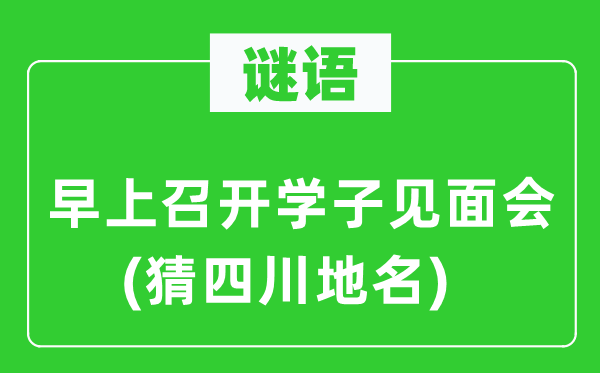 谜语：早上召开学子见面会(猜四川地名)