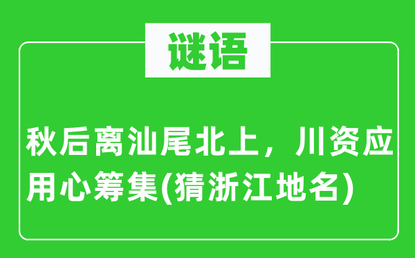 谜语：秋后离汕尾北上，川资应用心筹集(猜浙江地名)