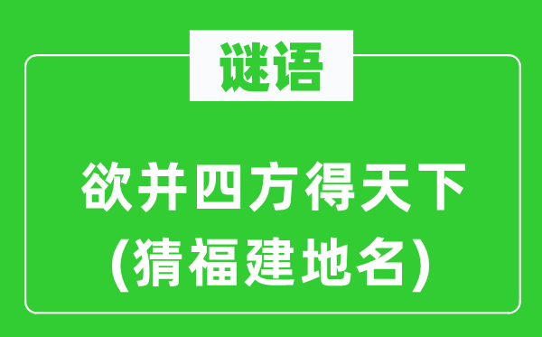 谜语：欲并四方得天下(猜福建地名)