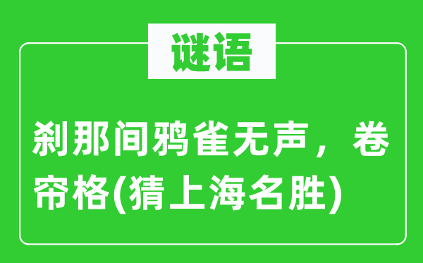 谜语：刹那间鸦雀无声，卷帘格(猜上海名胜)