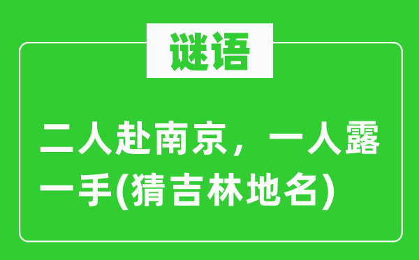 谜语：二人赴南京，一人露一手(猜吉林地名)