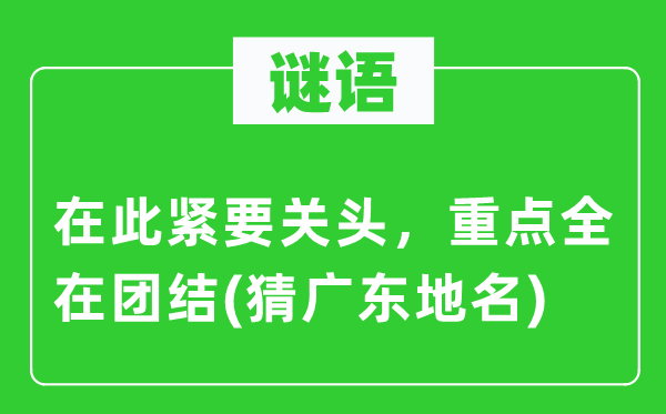 谜语：在此紧要关头，重点全在团结(猜广东地名)