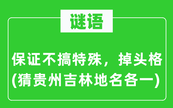 谜语：保证不搞特殊，掉头格(猜贵州吉林地名各一)