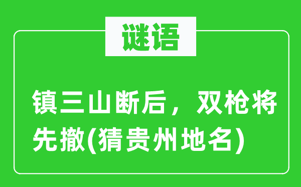 谜语：镇三山断后，双枪将先撤(猜贵州地名)