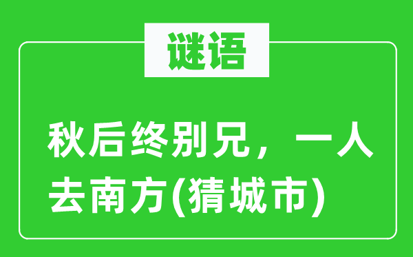 谜语：秋后终别兄，一人去南方(猜城市)