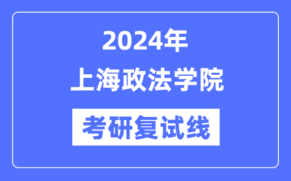 2024年上海政法学院各专业考研复试分数线一览表（含2023年）