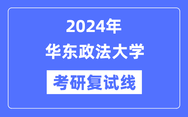 2024年华东政法大学各专业考研复试分数线一览表（含2023年）