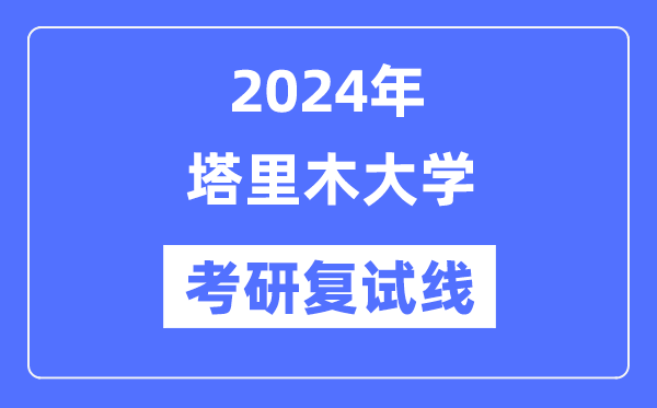 2024年塔里木大学各专业考研复试分数线一览表（含2023年）