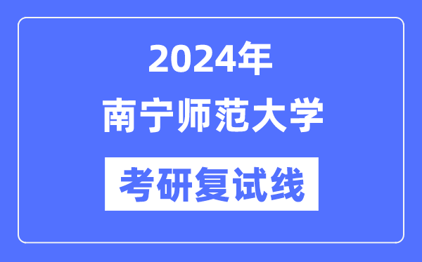 2024年南宁师范大学各专业考研复试分数线一览表（含2023年）