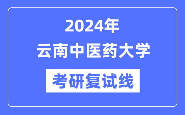 2024年云南中医药大学各专业考研复试分数线一览表（含2023年）