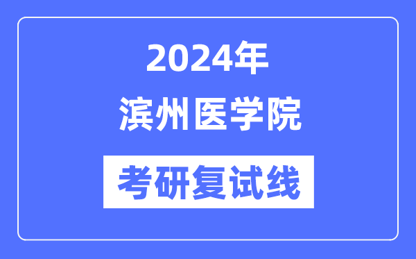 2024年滨州医学院各专业考研复试分数线一览表（含2023年）