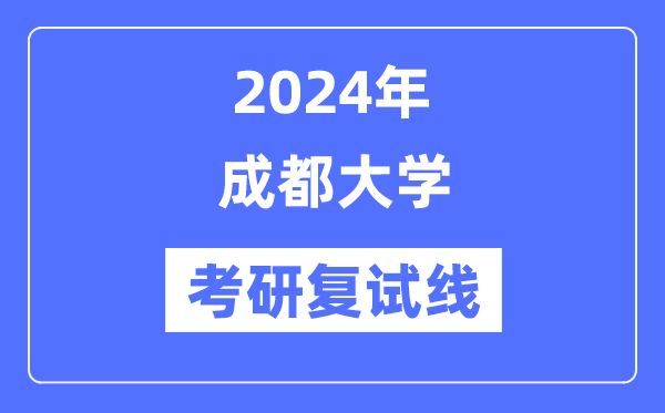 2024年成都大学各专业考研复试分数线一览表（含2023年）